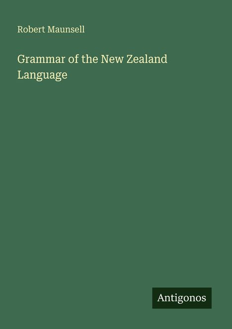 "Grammar of the New Zealand Language" von Robert Maunsell. Unten rechts steht "Antigonos". Grüner Hintergrund.
