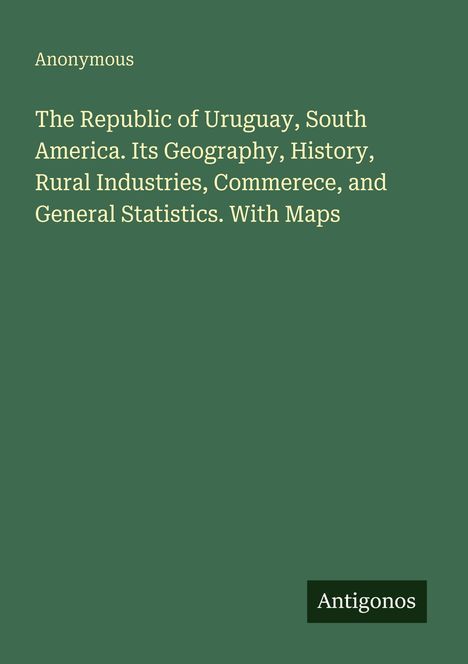 Text: "The Republic of Uruguay, South America. Its Geography, History, Rural Industries, Commerce, and General Statistics." Ein grünes Buchcover.