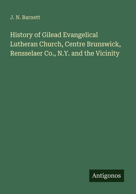 J. N. Barnett: "History of Gilead Evangelical Lutheran Church, Centre Brunswick..." Logo: Antigonos. Grüner Hintergrund.