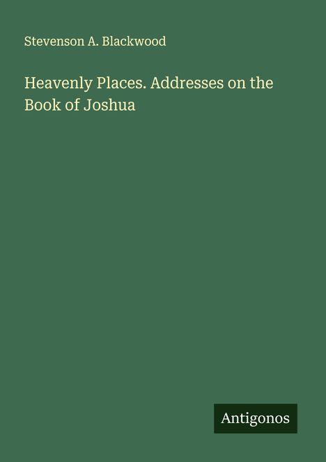 Stevenson A. Blackwood: Heavenly Places. Addresses on the Book of Joshua, Buch