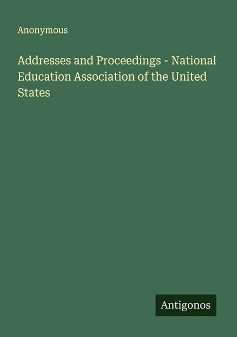 Anonymous: Addresses and Proceedings - National Education Association of the United States, Buch