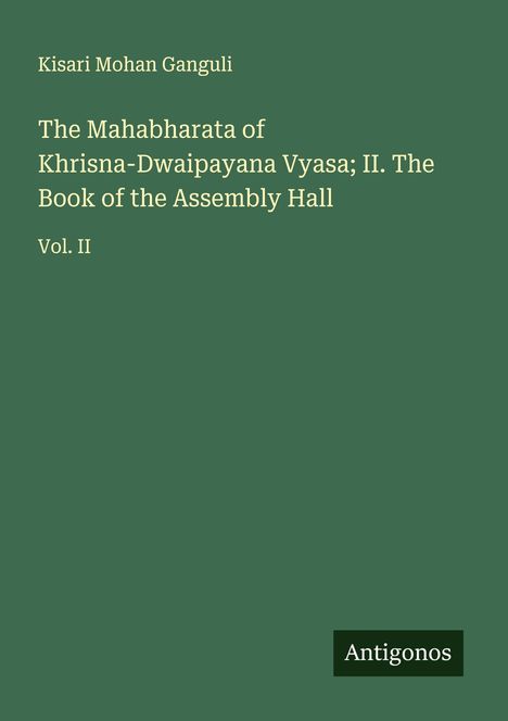 Kisari Mohan Ganguli: The Mahabharata of Khrisna-Dwaipayana Vyasa; II. The Book of the Assembly Hall, Buch