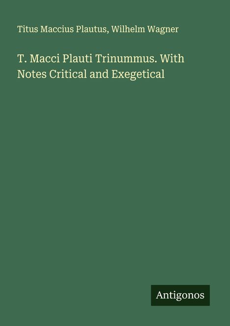 Titus Maccius Plautus: T. Macci Plauti Trinummus. With Notes Critical and Exegetical, Buch