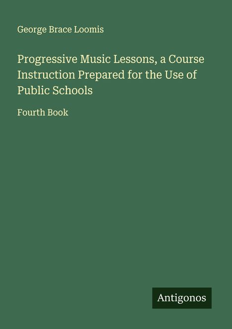 George Brace Loomis: Progressive Music Lessons, a Course Instruction Prepared for the Use of Public Schools, Buch