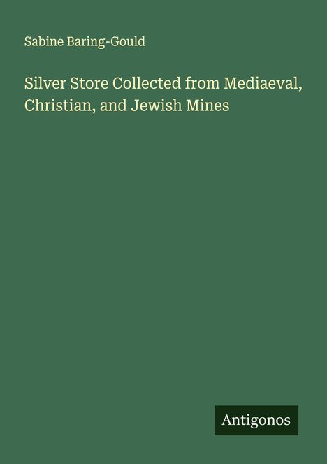 Sabine Baring-Gould: Silver Store Collected from Mediaeval, Christian, and Jewish Mines, Buch