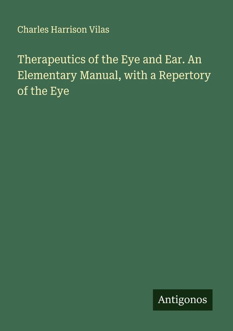 Charles Harrison Vilas: Therapeutics of the Eye and Ear. An Elementary Manual, with a Repertory of the Eye, Buch