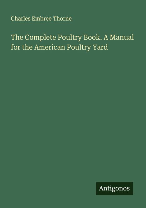 Charles Embree Thorne: The Complete Poultry Book. A Manual for the American Poultry Yard, Buch
