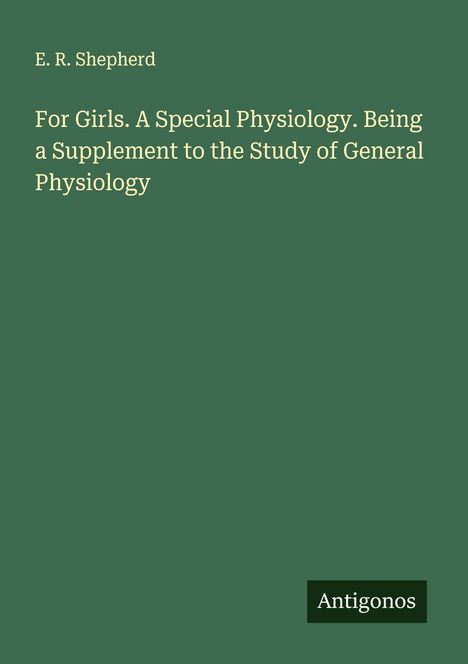 E. R. Shepherd: For Girls. A Special Physiology. Being a Supplement to the Study of General Physiology, Buch