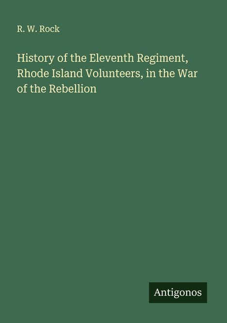 R. W. Rock: History of the Eleventh Regiment, Rhode Island Volunteers, in the War of the Rebellion, Buch