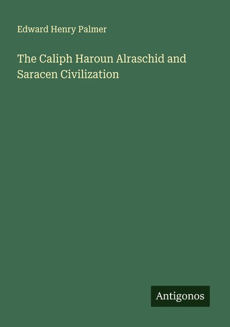 Edward Henry Palmer: The Caliph Haroun Alraschid and Saracen Civilization, Buch