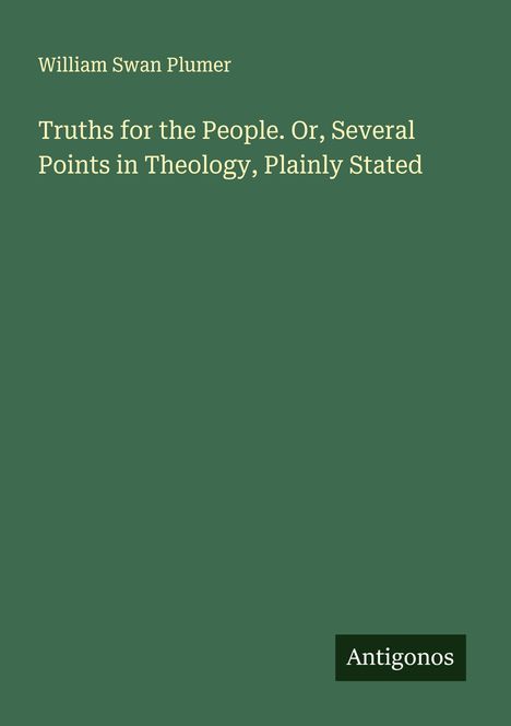 William Swan Plumer: Truths for the People. Or, Several Points in Theology, Plainly Stated, Buch