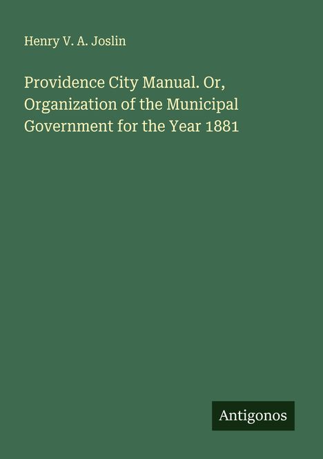 Henry V. A. Joslin: Providence City Manual. Or, Organization of the Municipal Government for the Year 1881, Buch