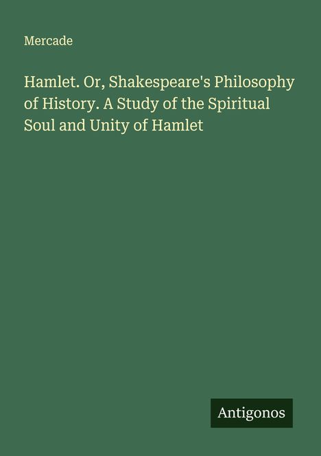 Mercade: Hamlet. Or, Shakespeare's Philosophy of History. A Study of the Spiritual Soul and Unity of Hamlet, Buch