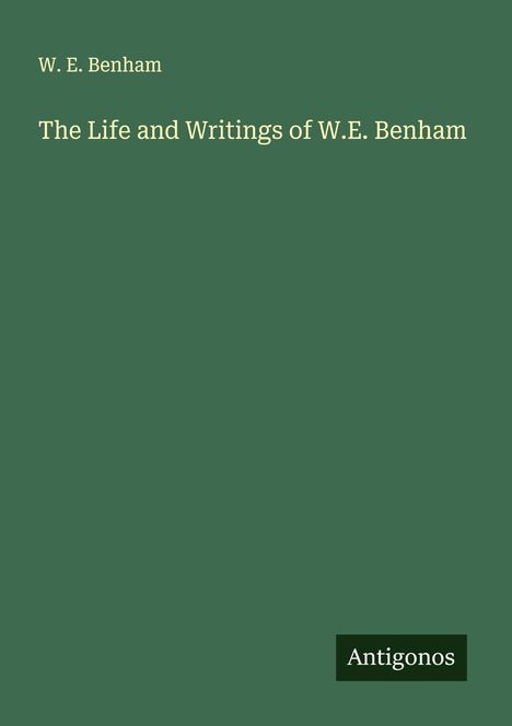 W. E. Benham: The Life and Writings of W.E. Benham, Buch