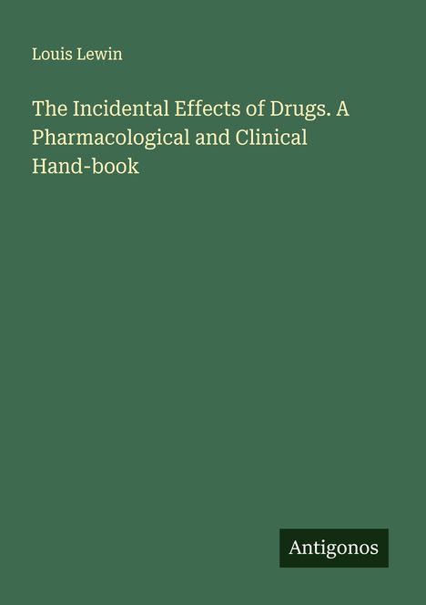 Louis Lewin: The Incidental Effects of Drugs. A Pharmacological and Clinical Hand-book, Buch