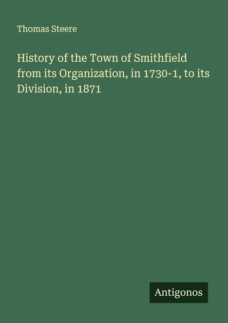 Thomas Steere: History of the Town of Smithfield from its Organization, in 1730-1, to its Division, in 1871, Buch