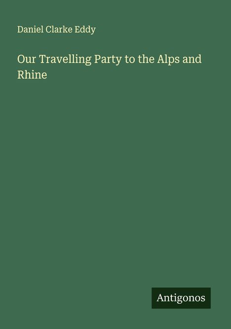 Daniel Clarke Eddy: Our Travelling Party to the Alps and Rhine, Buch