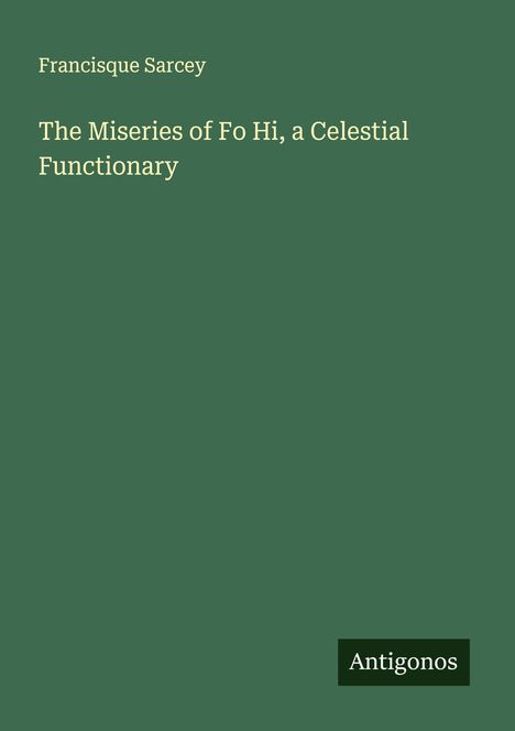 Francisque Sarcey: The Miseries of Fo Hi, a Celestial Functionary, Buch