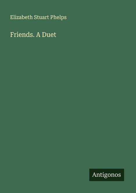 Elizabeth Stuart Phelps: Friends. A Duet, Buch