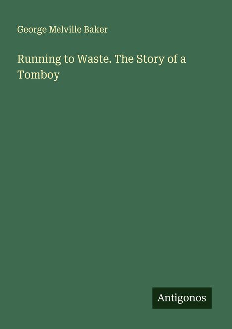 George Melville Baker: Running to Waste. The Story of a Tomboy, Buch