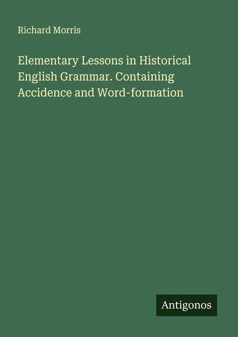 Richard Morris: Elementary Lessons in Historical English Grammar. Containing Accidence and Word-formation, Buch