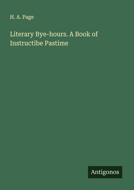 H. A. Page: Literary Bye-hours. A Book of Instructibe Pastime, Buch