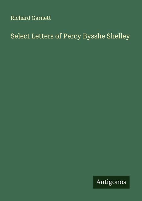 Richard Garnett: Select Letters of Percy Bysshe Shelley, Buch