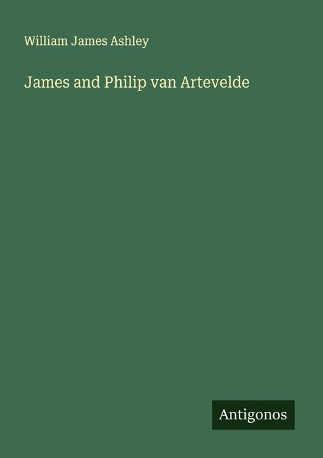 William James Ashley: James and Philip van Artevelde, Buch