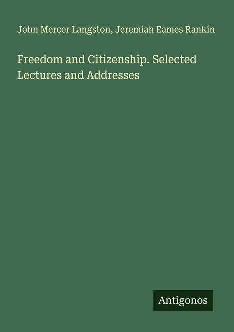 John Mercer Langston: Freedom and Citizenship. Selected Lectures and Addresses, Buch