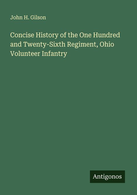 John H. Gilson: Concise History of the One Hundred and Twenty-Sixth Regiment, Ohio Volunteer Infantry, Buch