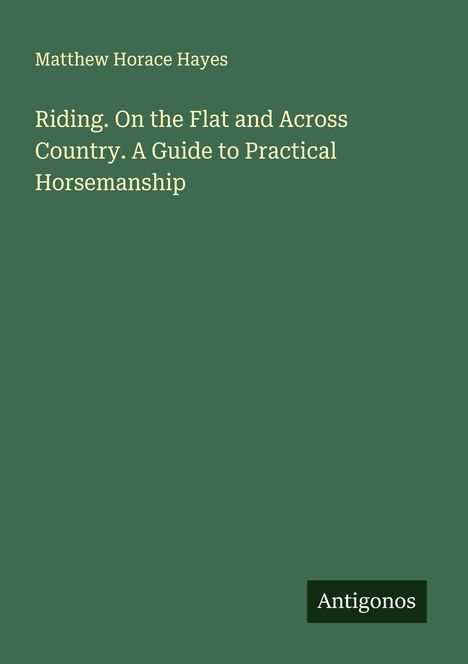 Matthew Horace Hayes: Riding. On the Flat and Across Country. A Guide to Practical Horsemanship, Buch