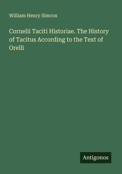 William Henry Simcox: Cornelii Taciti Historiae. The History of Tacitus According to the Text of Orelli, Buch