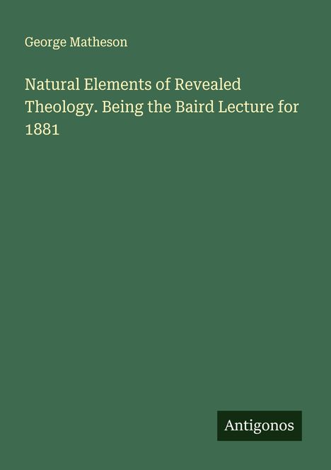 George Matheson: Natural Elements of Revealed Theology. Being the Baird Lecture for 1881, Buch