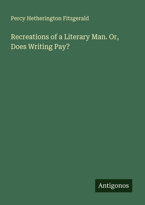 Percy Hetherington Fitzgerald: Recreations of a Literary Man. Or, Does Writing Pay?, Buch