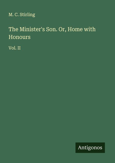 M. C. Stirling: The Minister's Son. Or, Home with Honours, Buch