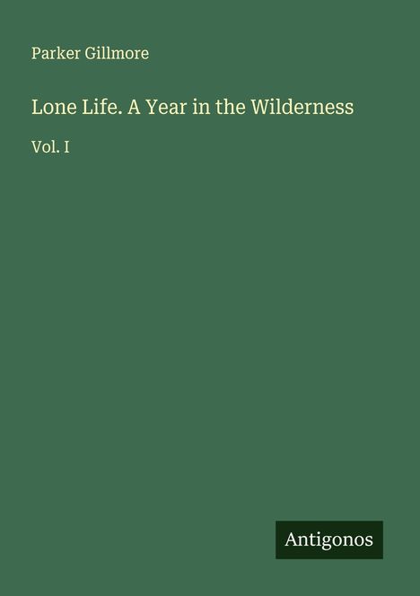 Parker Gillmore: Lone Life. A Year in the Wilderness, Buch