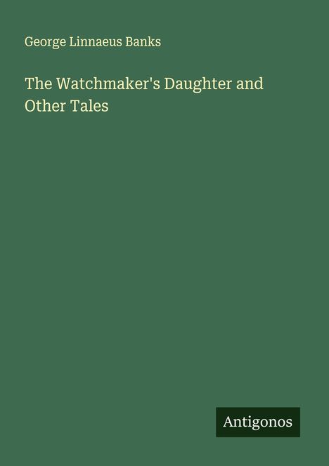 George Linnaeus Banks: The Watchmaker's Daughter and Other Tales, Buch