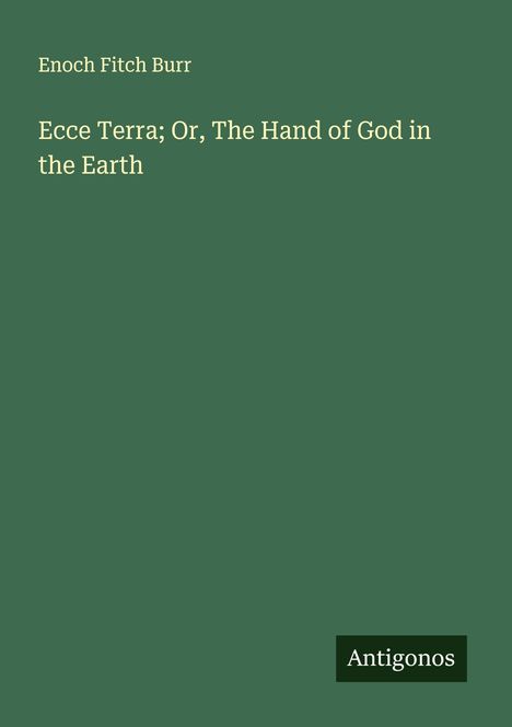 Enoch Fitch Burr: Ecce Terra; Or, The Hand of God in the Earth, Buch