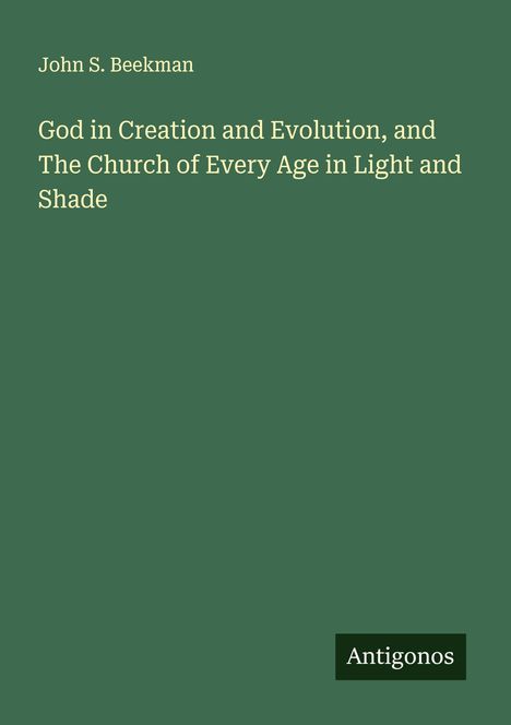 John S. Beekman: God in Creation and Evolution, and The Church of Every Age in Light and Shade, Buch