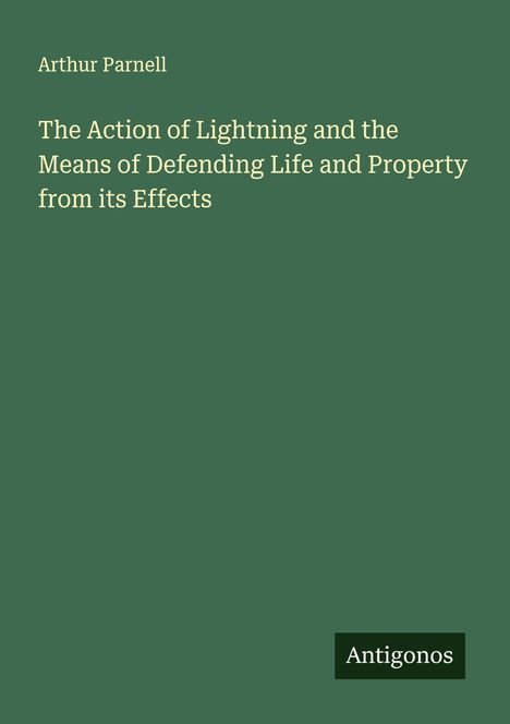 Arthur Parnell: The Action of Lightning and the Means of Defending Life and Property from its Effects, Buch