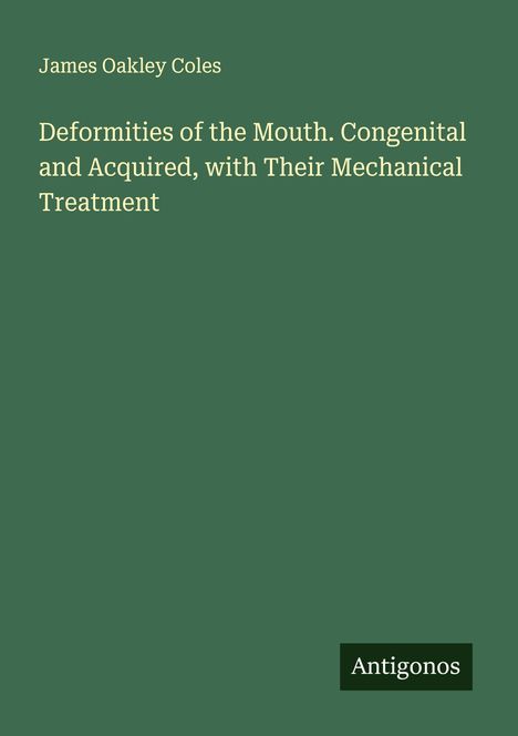 James Oakley Coles: Deformities of the Mouth. Congenital and Acquired, with Their Mechanical Treatment, Buch