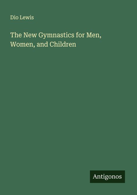 Dio Lewis: The New Gymnastics for Men, Women, and Children, Buch