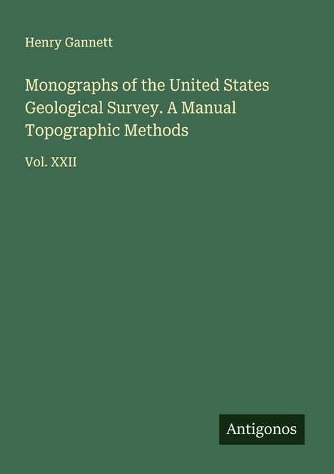 Henry Gannett: Monographs of the United States Geological Survey. A Manual Topographic Methods, Buch