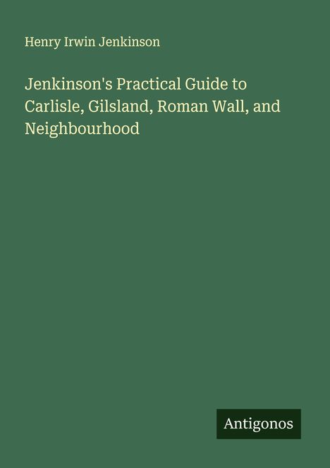 Henry Irwin Jenkinson: Jenkinson's Practical Guide to Carlisle, Gilsland, Roman Wall, and Neighbourhood, Buch