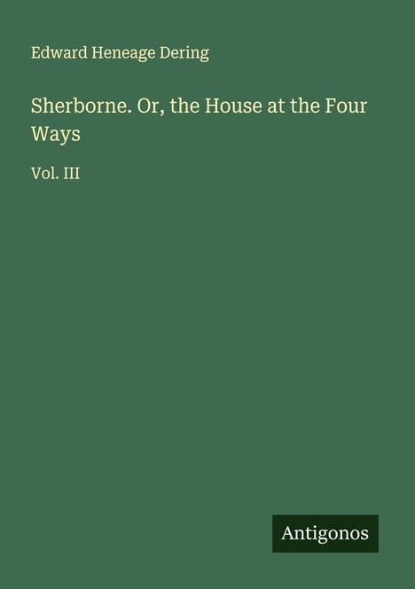 Edward Heneage Dering: Sherborne. Or, the House at the Four Ways, Buch