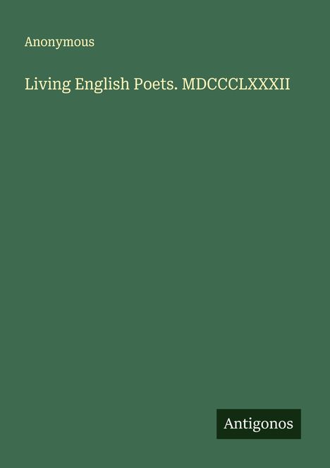Anonymous: Living English Poets. MDCCCLXXXII, Buch