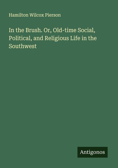 Hamilton Wilcox Pierson: In the Brush. Or, Old-time Social, Political, and Religious Life in the Southwest, Buch