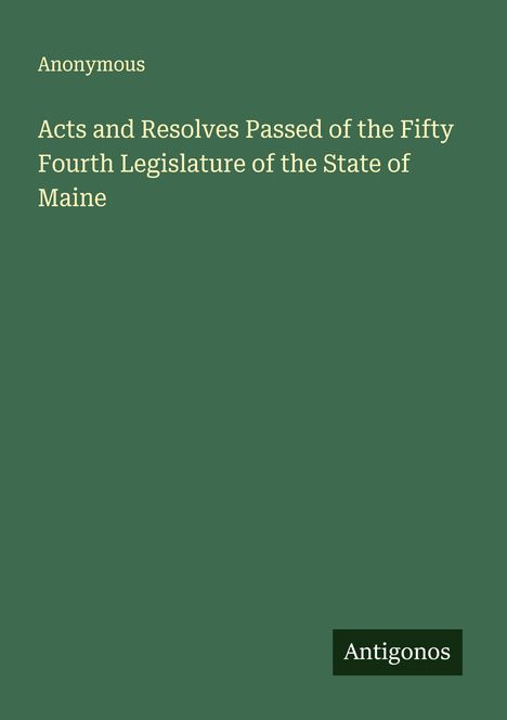 Anonymous: Acts and Resolves Passed of the Fifty Fourth Legislature of the State of Maine, Buch