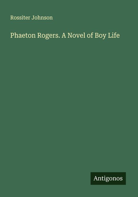 Rossiter Johnson: Phaeton Rogers. A Novel of Boy Life, Buch
