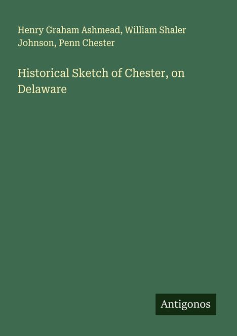 Henry Graham Ashmead: Historical Sketch of Chester, on Delaware, Buch